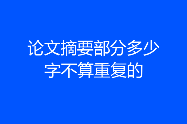 论文摘要部分多少字不算重复的