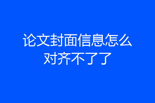 论文封面信息怎么对齐不了了