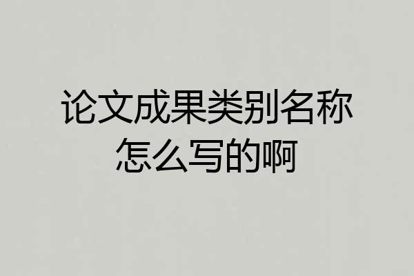 论文成果类别名称怎么写的啊