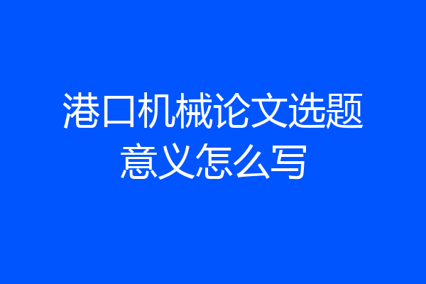 港口机械论文选题意义怎么写