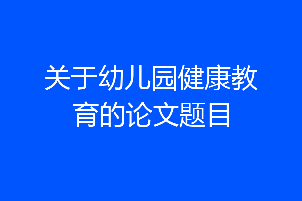 关于幼儿园健康教育的论文题目
