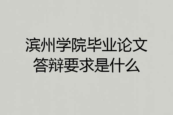 滨州学院毕业论文答辩要求是什么