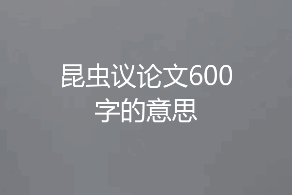 昆虫议论文600字的意思