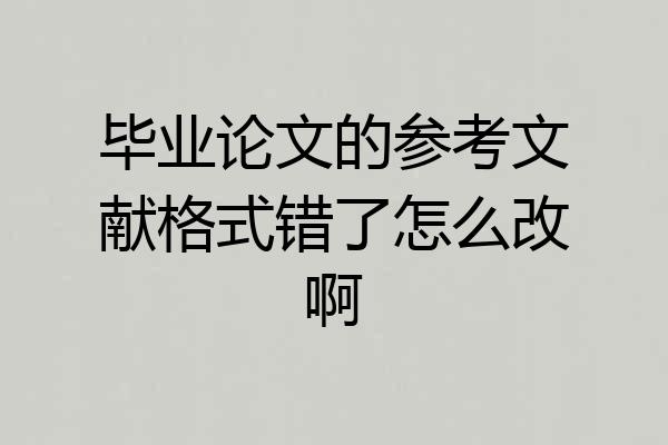 毕业论文的参考文献格式错了怎么改啊