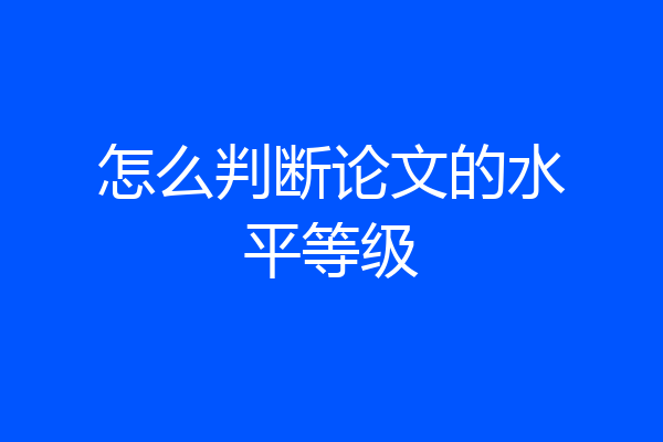 怎么判断论文的水平等级