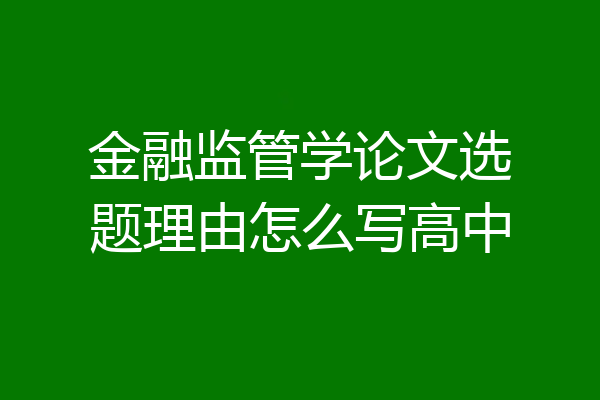 金融监管学论文选题理由怎么写高中