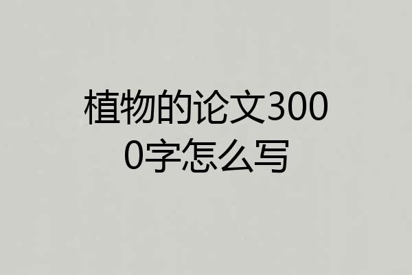 植物的论文3000字怎么写