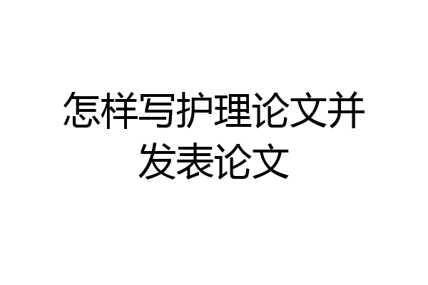 怎样写护理论文并发表论文