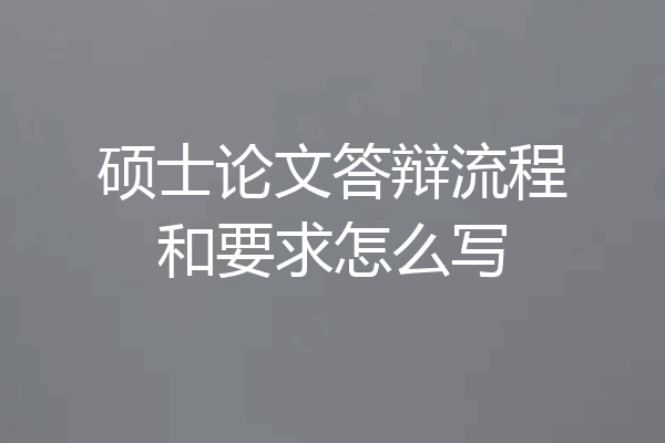 硕士论文答辩流程和要求怎么写