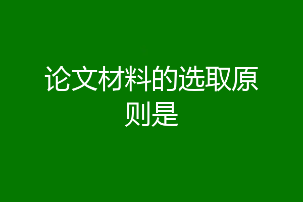 论文材料的选取原则是