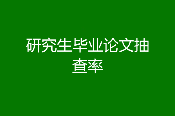 研究生毕业论文抽查率