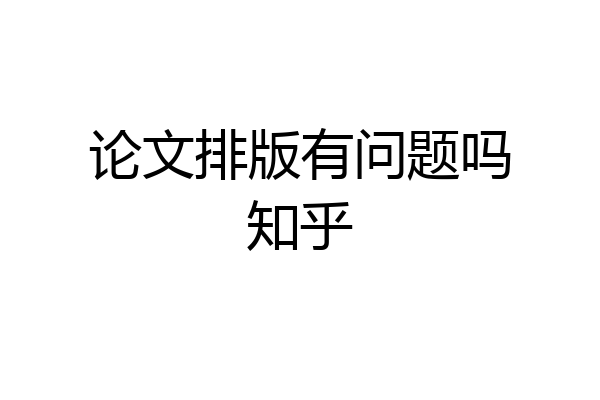 论文排版有问题吗知乎