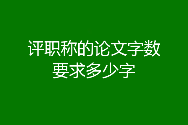 评职称的论文字数要求多少字