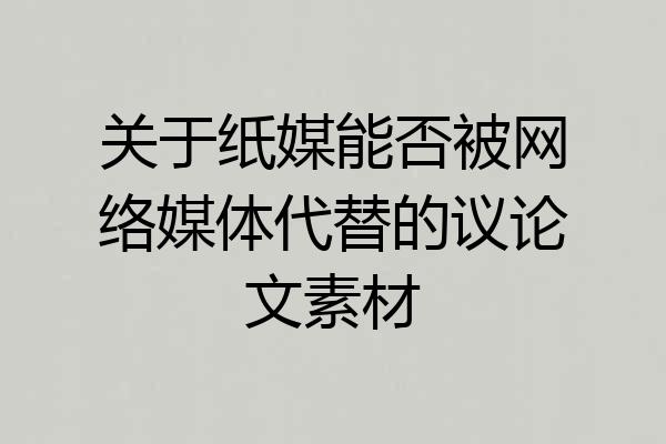 关于纸媒能否被网络媒体代替的议论文素材