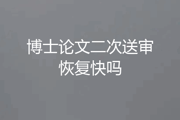 博士论文二次送审恢复快吗