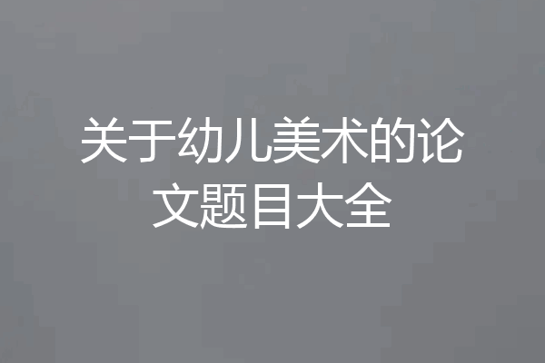 关于幼儿美术的论文题目大全