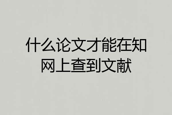 什么论文才能在知网上查到文献