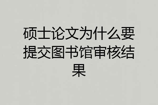 硕士论文为什么要提交图书馆审核结果