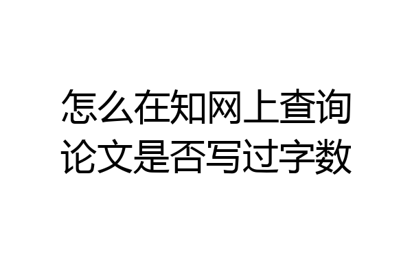 怎么在知网上查询论文是否写过字数