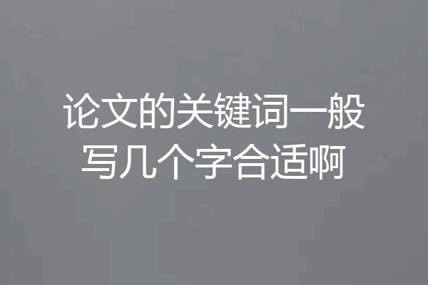 论文的关键词一般写几个字合适啊