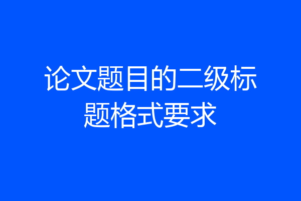 论文题目的二级标题格式要求