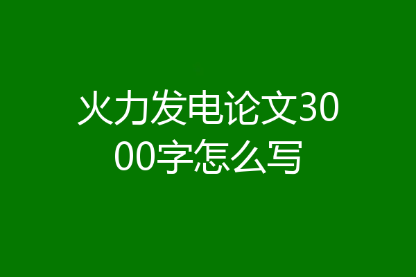 火力发电论文3000字怎么写