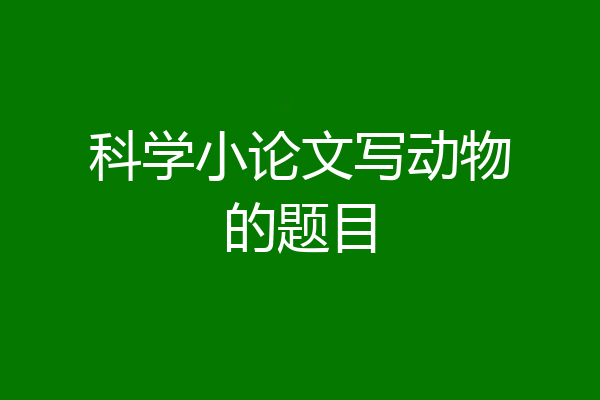 科学小论文写动物的题目