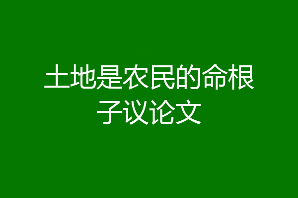 土地是农民的命根子议论文