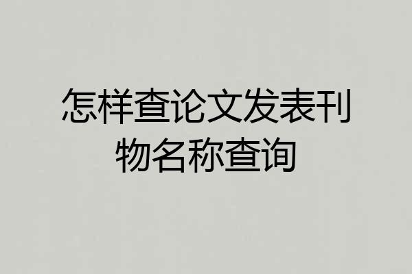 怎样查论文发表刊物名称查询
