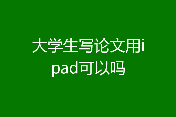 大学生写论文用ipad可以吗