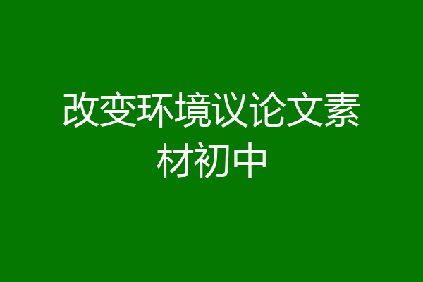 改变环境议论文素材初中
