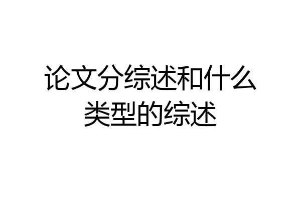 论文分综述和什么类型的综述