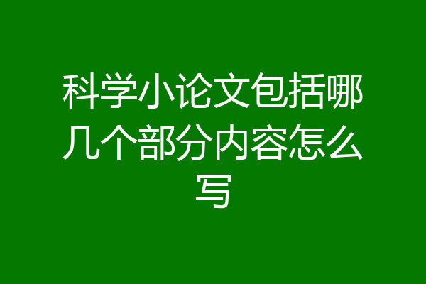科学小论文包括哪几个部分内容怎么写
