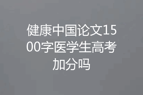 健康中国论文1500字医学生高考加分吗