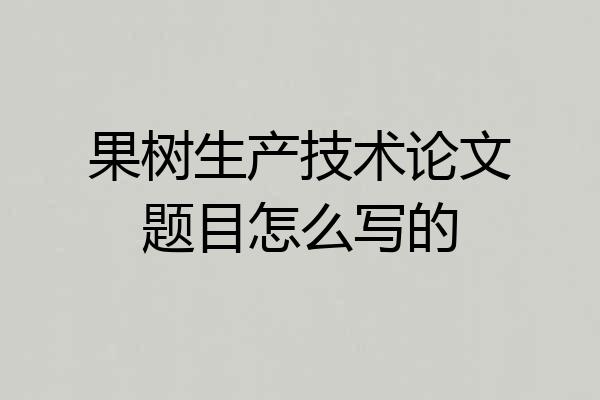 果树生产技术论文题目怎么写的