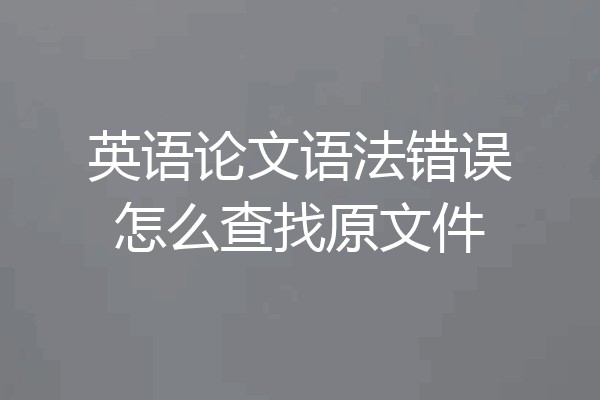 英语论文语法错误怎么查找原文件
