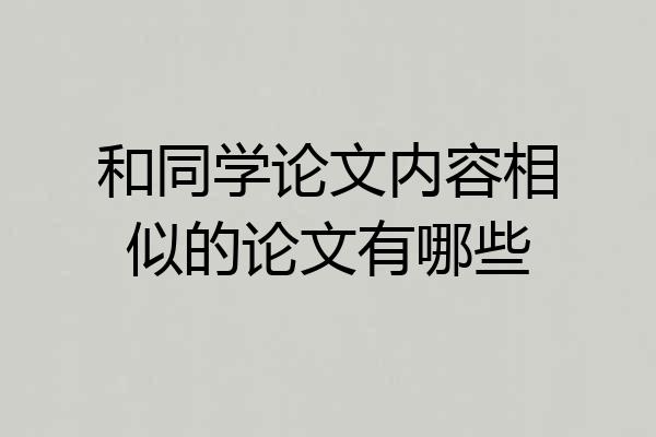 和同学论文内容相似的论文有哪些