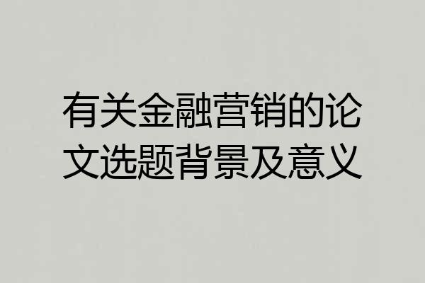 有关金融营销的论文选题背景及意义