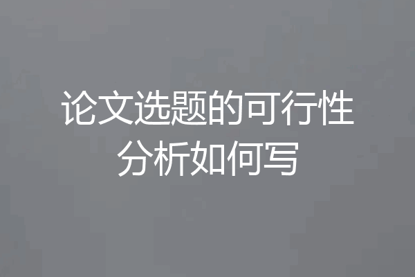 论文选题的可行性分析如何写