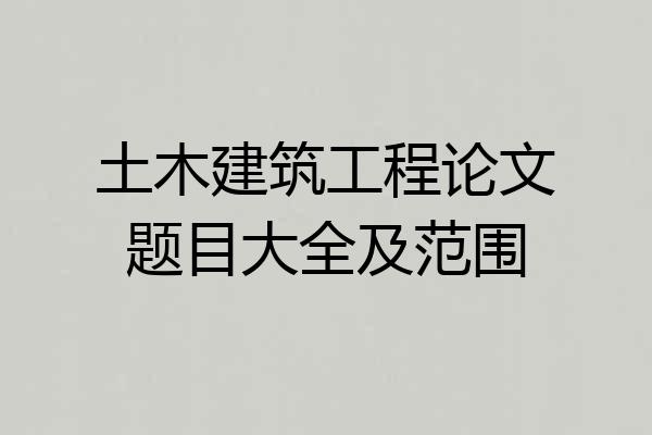 土木建筑工程论文题目大全及范围