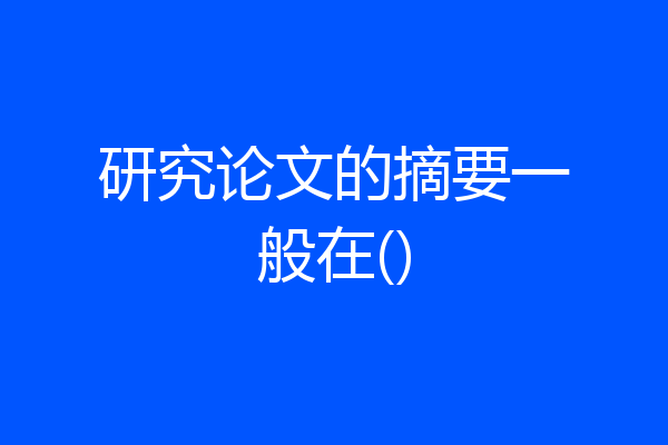 研究论文的摘要一般在()