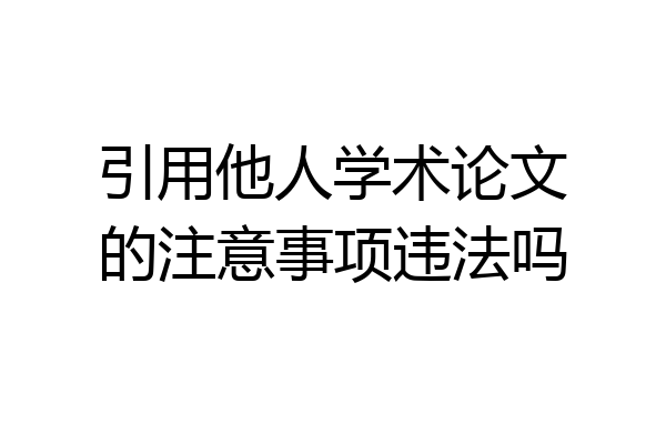 引用他人学术论文的注意事项违法吗