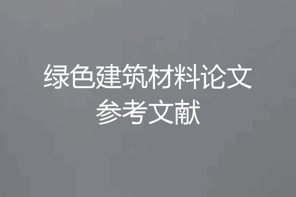绿色建筑材料论文参考文献