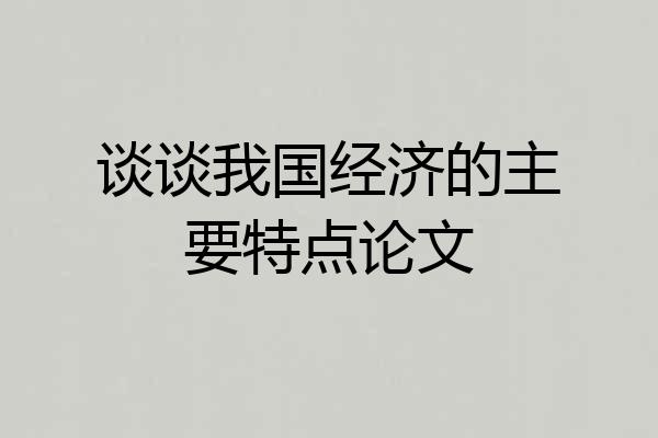 谈谈我国经济的主要特点论文
