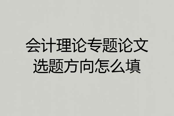 会计理论专题论文选题方向怎么填
