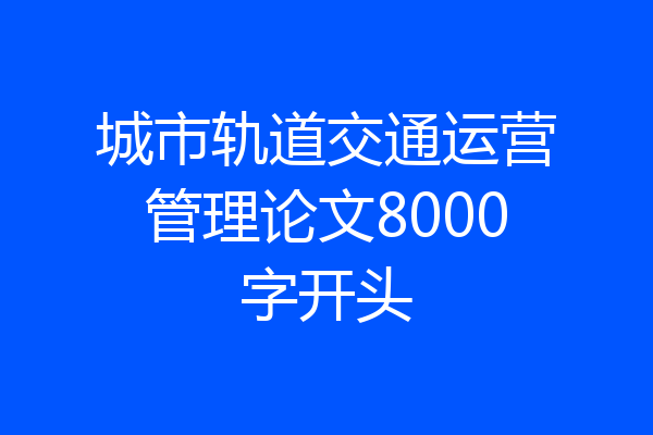 城市轨道交通运营管理论文8000字开头