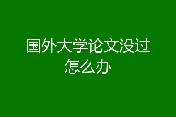 国外大学论文没过怎么办