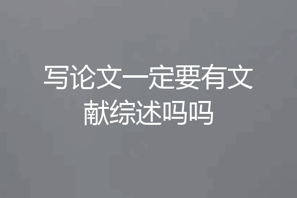 写论文一定要有文献综述吗吗
