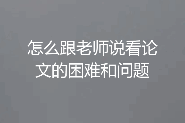 怎么跟老师说看论文的困难和问题