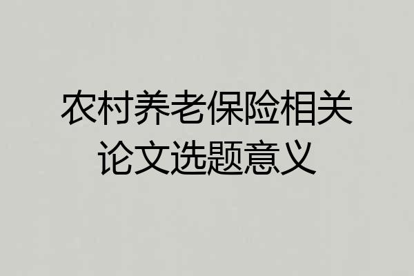 农村养老保险相关论文选题意义
